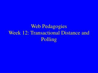 Web Pedagogies Week 12: Transactional Distance and Polling