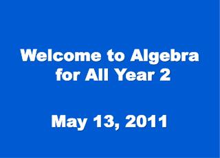 Welcome to Algebra for All Year 2 May 13, 2011