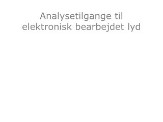 Analysetilgange til elektronisk bearbejdet lyd