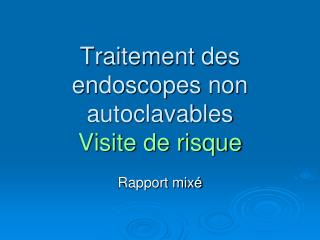 Traitement des endoscopes non autoclavables Visite de risque