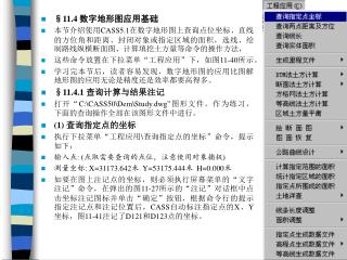 §11.4 数字地形图应用基础 本节介绍使用 CASS5.1 在数字地形图上查询点位坐标、直线的方位角和距离、封闭对象或指定区域的面积，选线、绘制路线纵横断面图、计算填挖土方量等命令的操作方法，
