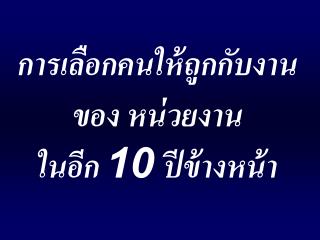 การเลือกคนให้ถูกกับงาน ของ หน่วยงาน ในอีก 10 ปีข้างหน้า