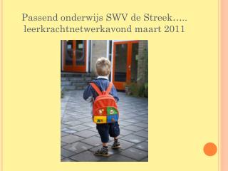 Passend onderwijs SWV de Streek….. leerkrachtnetwerkavond maart 2011