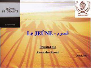 Le JE Û NE - الصوم Prsented by: Alexandre Roumi June ,2013