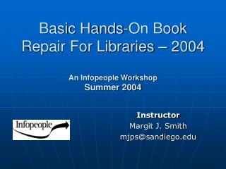 B asic Hands-On Book Repair For Libraries – 2004 An Infopeople Workshop Summer 2004