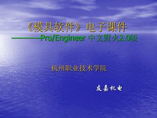 《 模具软件 》 电子课件 ————Pro/Engineer 中文野火 2.0 版