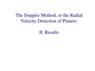 The Doppler Method, or the Radial Velocity Detection of Planets: II. Results