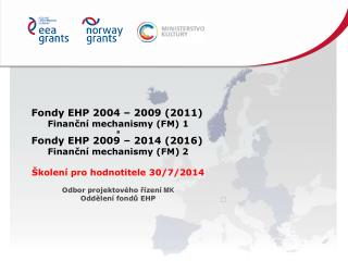 Fondy EHP 200 4 – 20 09 ( 201 1 ) Finanční mechanismy (FM) 1 a Fondy EHP 2009 – 2014 (2016)