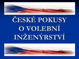 ČESKÉ POKUSY O VOLEBNÍ INŽENÝRSTVÍ