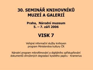 30. SEMINÁŘ KNIHOVNÍKŮ MUZEÍ A GALERIÍ Praha, Národní muzeum 5. – 7. září 2006 VISK 7