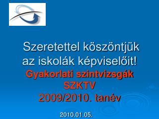 Szeretettel köszöntjük az iskolák képviselőit! Gyakorlati szintvizsgák SZKTV 2009/2010. tanév