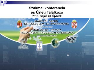 Szakmai konferencia és Üzleti Találkozó 2010. május 20. Újvidék