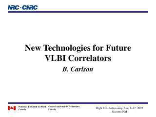 New Technologies for Future VLBI Correlators B. Carlson