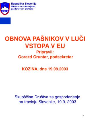 OBNOVA PAŠNIKOV V LUČI VSTOPA V EU Pripravil: Gorazd Gruntar, podsekretar KOZINA, dne 19.09.2003