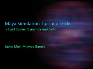 Maya Simulation Tips and Tricks - Rigid Bodies, Dynamics and Cloth Justin Muir, Midway Games