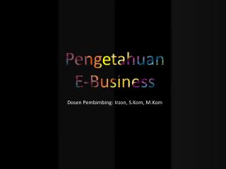 Peng tahuan E-Business Dosen Pembimbing: Irzon, S.Kom, M.Kom