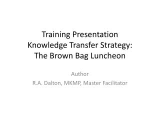 Training Presentation Knowledge Transfer Strategy: The Brown Bag Luncheon