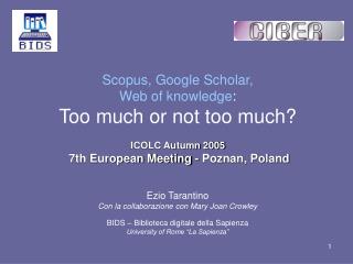 Scopus, Google Scholar, Web of knowledge : Too much or not too much? ICOLC Autumn 2005 7th European Meeting - Poznan, Po