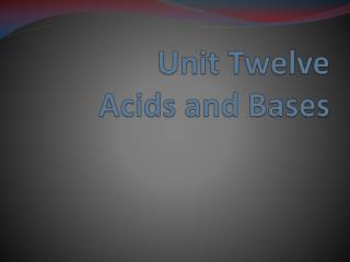 Unit Twelve Acids and Bases