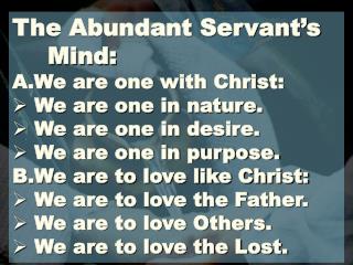 The Abundant Servant’s 	Mind: A.We are one with Christ: We are one in nature.