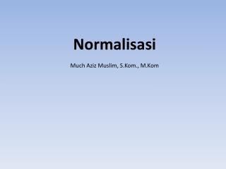 Normalisasi Much Aziz Muslim, S.Kom., M.Kom