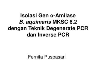 Isolasi Gen α -Amilase B. aquimaris MKSC 6.2 dengan Teknik Degenerate PCR dan Inverse PCR