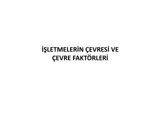 İŞLETMELERİN ÇEVRESİ VE ÇEVRE FAKTÖRLERİ