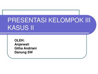 PRESENTASI KELOMPOK III KASUS II