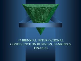 4 th BIENNIAL IMTERNATIONAL CONFERENCE ON BUSINESS, BANKING &amp; FINANCE