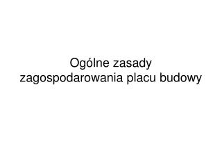 Ogólne zasady zagospodarowania placu budowy