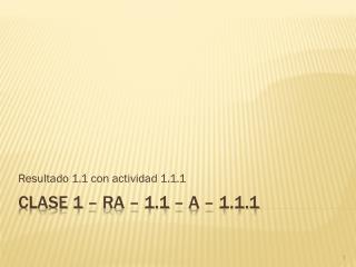 Clase 1 – RA – 1.1 – A – 1.1.1