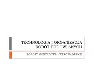 TECHNOLOGIA I ORGANIZACJA ROBÓT BUDOWLANYCH