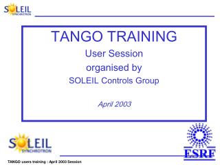 TANGO TRAINING User Session organised by SOLEIL Controls Group April 2003