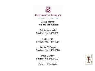 Group Name: We are the Aztecs Eddie Kennedy Student No. 10003871 Niall Ryan Student No. 13113054