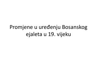 Promjene u uređenju Bosanskog ejaleta u 19. vijeku