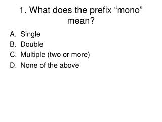 1. What does the prefix “mono” mean?