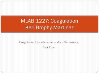 MLAB 1227: Coagulation Keri Brophy-Martinez