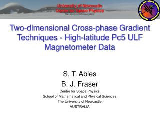 S. T. Ables B. J. Fraser Centre for Space Physics School of Mathematical and Physical Sciences