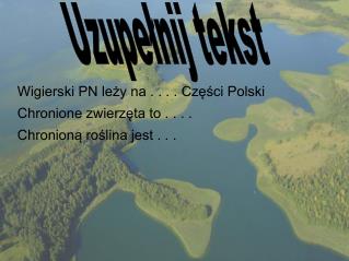 Wigierski PN leży na . . . . Części Polski Chronione zwierzęta to . . . .