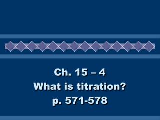Ch. 15 – 4 What is titration? p. 571-578