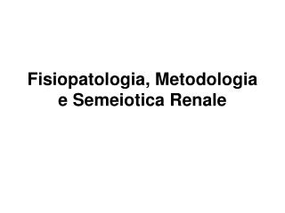 Fisiopatologia, Metodologia e Semeiotica Renale