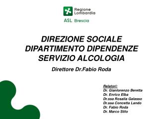 DIREZIONE SOCIALE DIPARTIMENTO DIPENDENZE SERVIZIO ALCOLOGIA Direttore Dr.Fabio Roda Relatori: