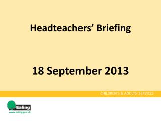 Headteachers’ Briefing 18 September 2013