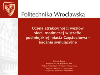 Urszula Napora Promotor: dr inż. Magdalena Mlek Wydział Architektury Politechniki Wrocławskiej