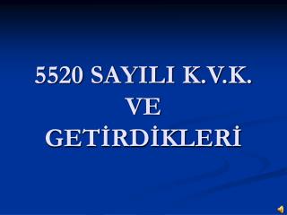 5520 SAYILI K.V.K. VE GETİRDİKLERİ