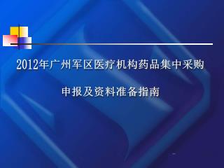 2012 年广州军区医疗机构药品集中采购 申报及资料准备指南