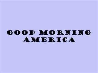 GOOD MORNING AMERICA