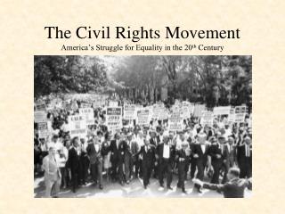 The Civil Rights Movement America’s Struggle for Equality in the 20 th Century