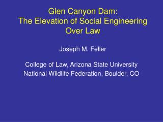 Glen Canyon Dam: The Elevation of Social Engineering Over Law Joseph M. Feller