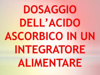 DOSAGGIO DELL’ACIDO ASCORBICO IN UN INTEGRATORE ALIMENTARE